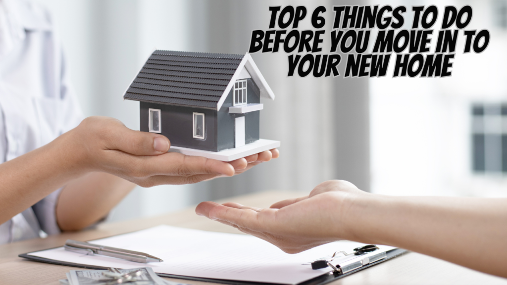6 Things to Do Before You Move into Your New Home