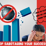 Stop Sabotaging Your Success!